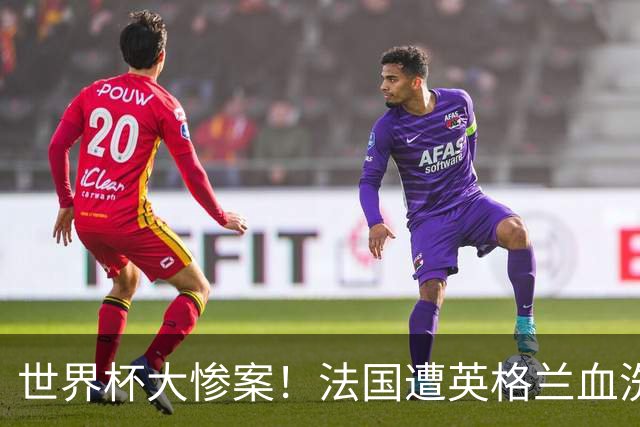 世界杯大惨案！法国遭英格兰血洗，半场0-4太离谱，球员想去度假