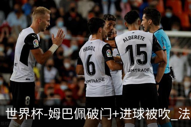 世界杯-姆巴佩破门+进球被吹 法国2中柱半场暂1-0瑞典