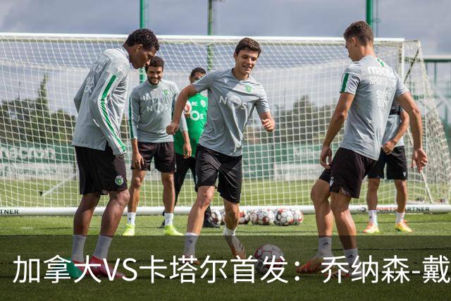 加拿大VS卡塔尔首发：乔纳森-戴维配布坎南 阿芳仍替补