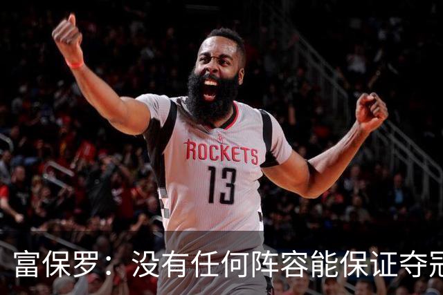 富保罗：没有任何阵容能保证夺冠 詹姆斯并没有在追逐戒指