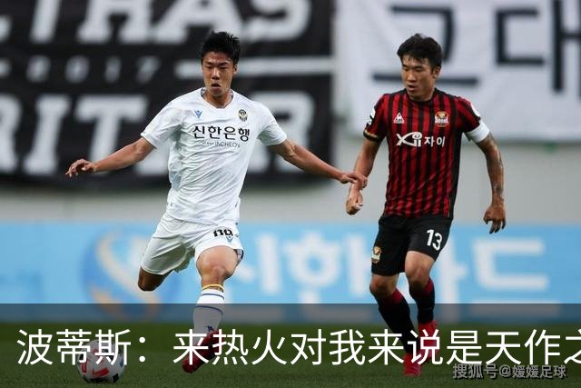 波蒂斯：来热火对我来说是天作之合 字母会让这里的球迷大饱眼福