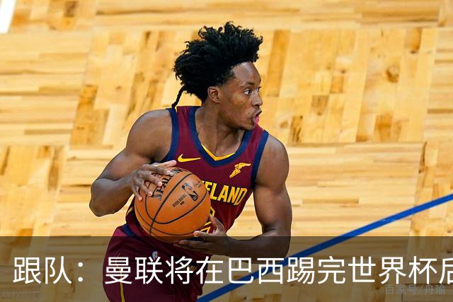 跟队：曼联将在巴西踢完世界杯后官宣埃德松 他将缺席前2场热身赛