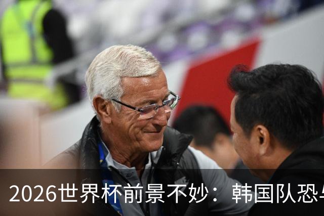 2026世界杯前景不妙：韩国队恐与南非争夺小组垫底！