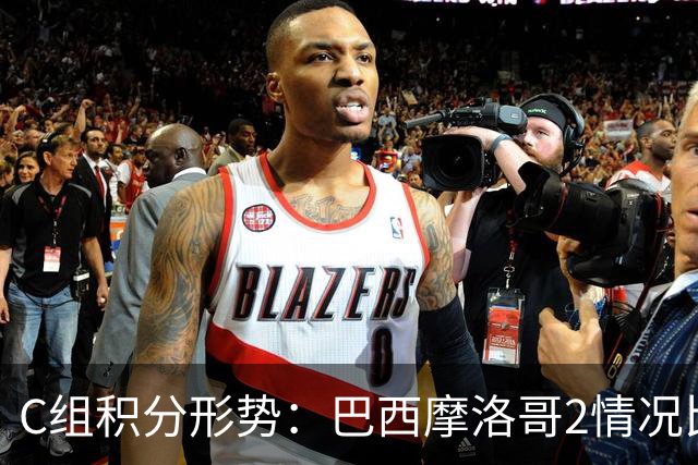 C组积分形势：巴西摩洛哥2情况比净胜球 苏格兰难第一