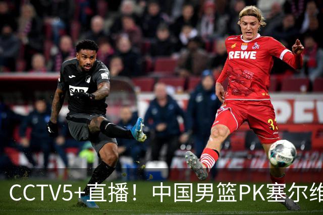 CCTV5+直播！中国男篮PK塞尔维亚劲旅！王俊杰首发，庞峥麟有机会